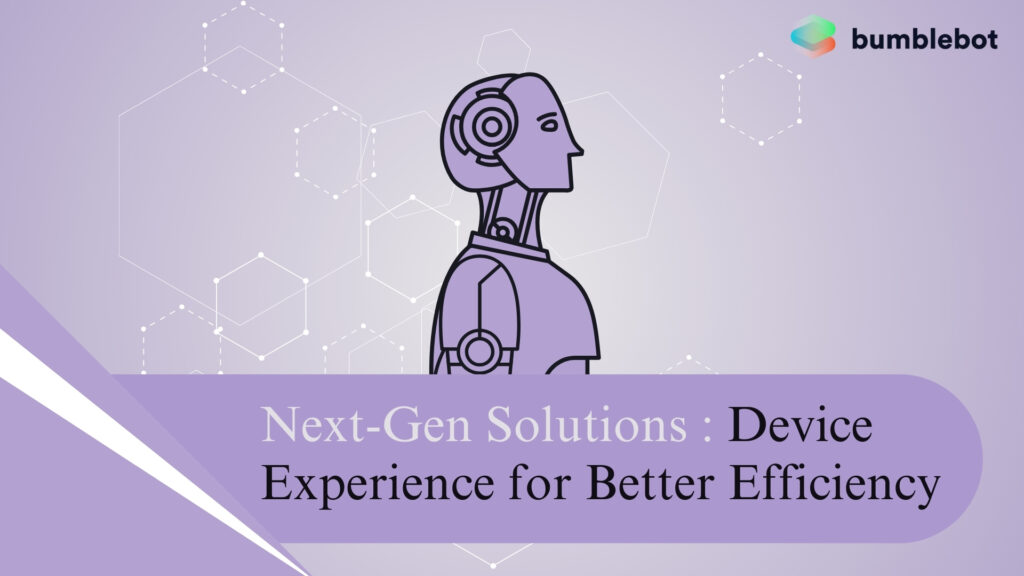 Next-Gen Solutions: Device Experience for Better Efficiency