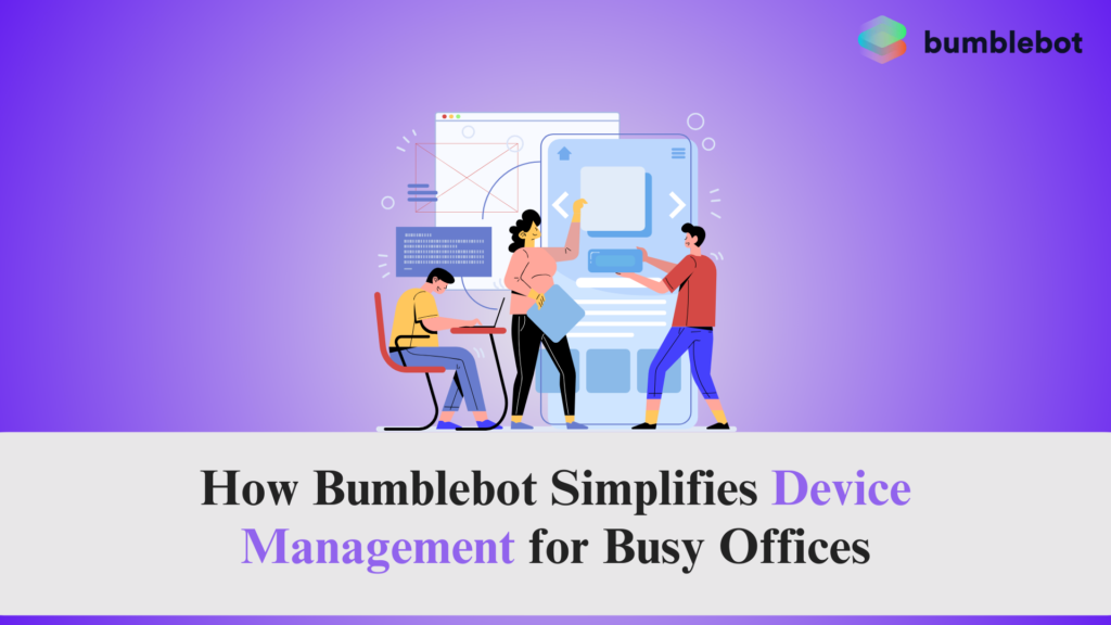 How Bumblebot Simplifies Device Management for Busy Offices